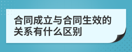 合同成立与合同生效的关系有什么区别