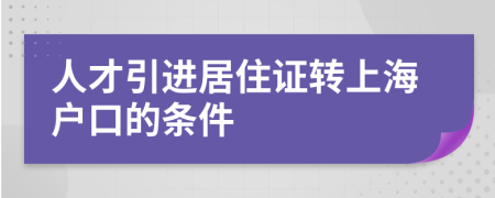 人才引进居住证转上海户口的条件