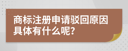 商标注册申请驳回原因具体有什么呢？