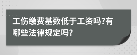 工伤缴费基数低于工资吗?有哪些法律规定吗?