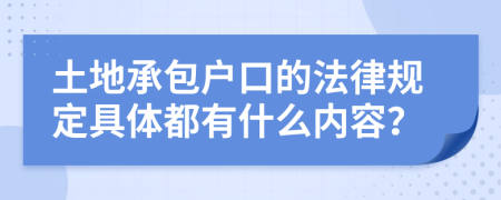 土地承包户口的法律规定具体都有什么内容？