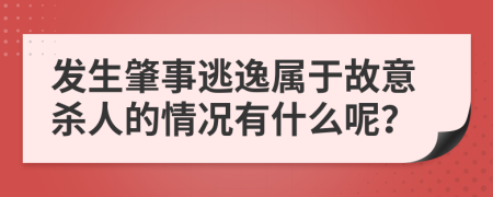 发生肇事逃逸属于故意杀人的情况有什么呢？