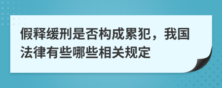 假释缓刑是否构成累犯，我国法律有些哪些相关规定