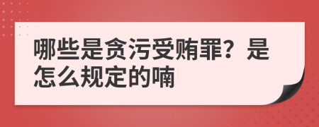 哪些是贪污受贿罪？是怎么规定的喃