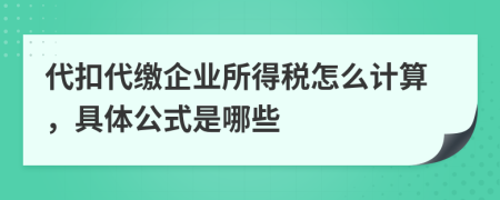 代扣代缴企业所得税怎么计算，具体公式是哪些