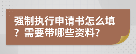 强制执行申请书怎么填？需要带哪些资料？