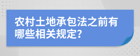 农村土地承包法之前有哪些相关规定？