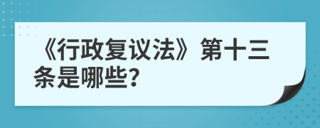《行政复议法》第十三条是哪些？
