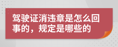 驾驶证消违章是怎么回事的，规定是哪些的