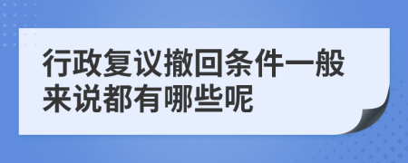 行政复议撤回条件一般来说都有哪些呢