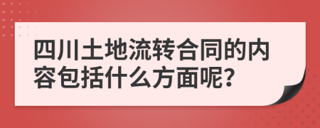 四川土地流转合同的内容包括什么方面呢？