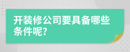 开装修公司要具备哪些条件呢？