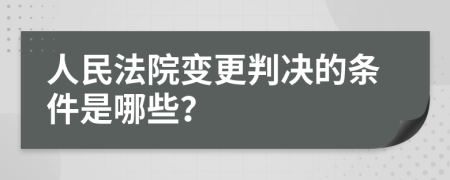 人民法院变更判决的条件是哪些？