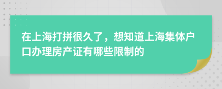 在上海打拼很久了，想知道上海集体户口办理房产证有哪些限制的
