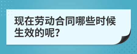 现在劳动合同哪些时候生效的呢？