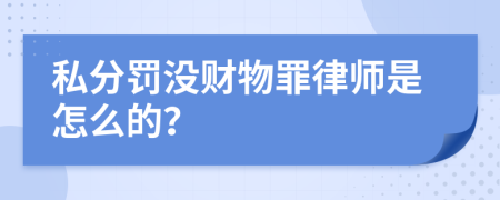 私分罚没财物罪律师是怎么的？