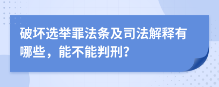 破坏选举罪法条及司法解释有哪些，能不能判刑？