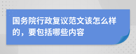 国务院行政复议范文该怎么样的，要包括哪些内容