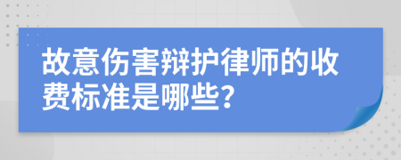 故意伤害辩护律师的收费标准是哪些？