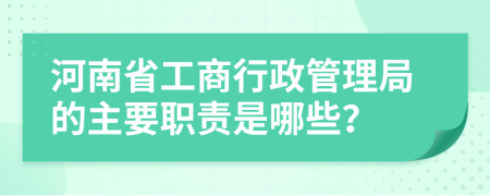 河南省工商行政管理局的主要职责是哪些？