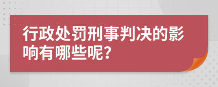 行政处罚刑事判决的影响有哪些呢？