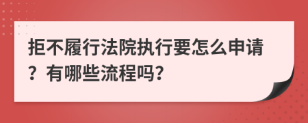 拒不履行法院执行要怎么申请？有哪些流程吗？