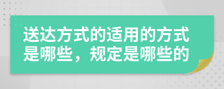 送达方式的适用的方式是哪些，规定是哪些的