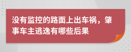 没有监控的路面上出车祸，肇事车主逃逸有哪些后果