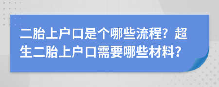 二胎上户口是个哪些流程？超生二胎上户口需要哪些材料？