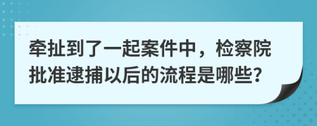 牵扯到了一起案件中，检察院批准逮捕以后的流程是哪些？