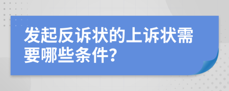 发起反诉状的上诉状需要哪些条件？