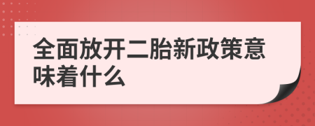 全面放开二胎新政策意味着什么