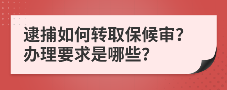 逮捕如何转取保候审？办理要求是哪些？