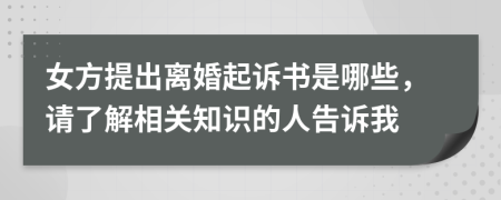 女方提出离婚起诉书是哪些，请了解相关知识的人告诉我