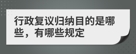 行政复议归纳目的是哪些，有哪些规定