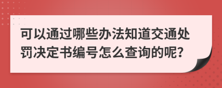 可以通过哪些办法知道交通处罚决定书编号怎么查询的呢？