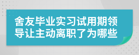 舍友毕业实习试用期领导让主动离职了为哪些