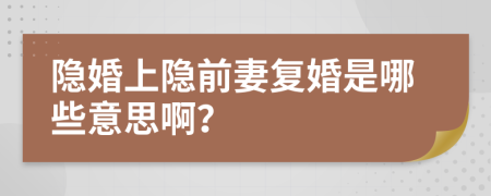 隐婚上隐前妻复婚是哪些意思啊？