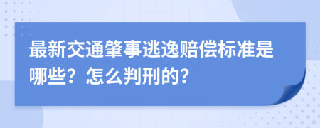 最新交通肇事逃逸赔偿标准是哪些？怎么判刑的？