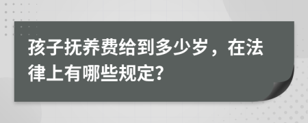 孩子抚养费给到多少岁，在法律上有哪些规定？