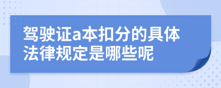 驾驶证a本扣分的具体法律规定是哪些呢