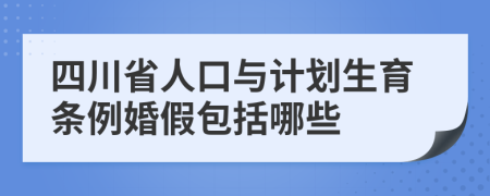 四川省人口与计划生育条例婚假包括哪些