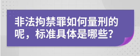 非法拘禁罪如何量刑的呢，标准具体是哪些？