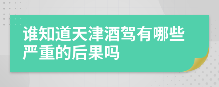 谁知道天津酒驾有哪些严重的后果吗