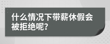什么情况下带薪休假会被拒绝呢？