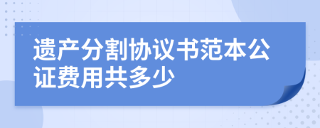 遗产分割协议书范本公证费用共多少