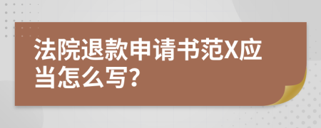 法院退款申请书范X应当怎么写？