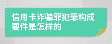 信用卡诈骗罪犯罪构成要件是怎样的