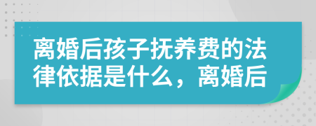 离婚后孩子抚养费的法律依据是什么，离婚后