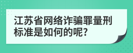 江苏省网络诈骗罪量刑标准是如何的呢?